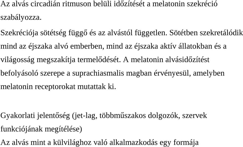 A melatonin alvásidőzítést befolyásoló szerepe a suprachiasmalis magban érvényesül, amelyben melatonin receptorokat mutattak ki.