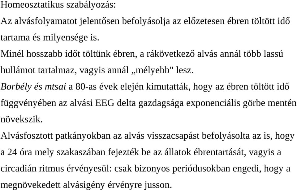 Borbély és mtsai a 80-as évek elején kimutatták, hogy az ébren töltött idő függvényében az alvási EEG delta gazdagsága exponenciális görbe mentén növekszik.