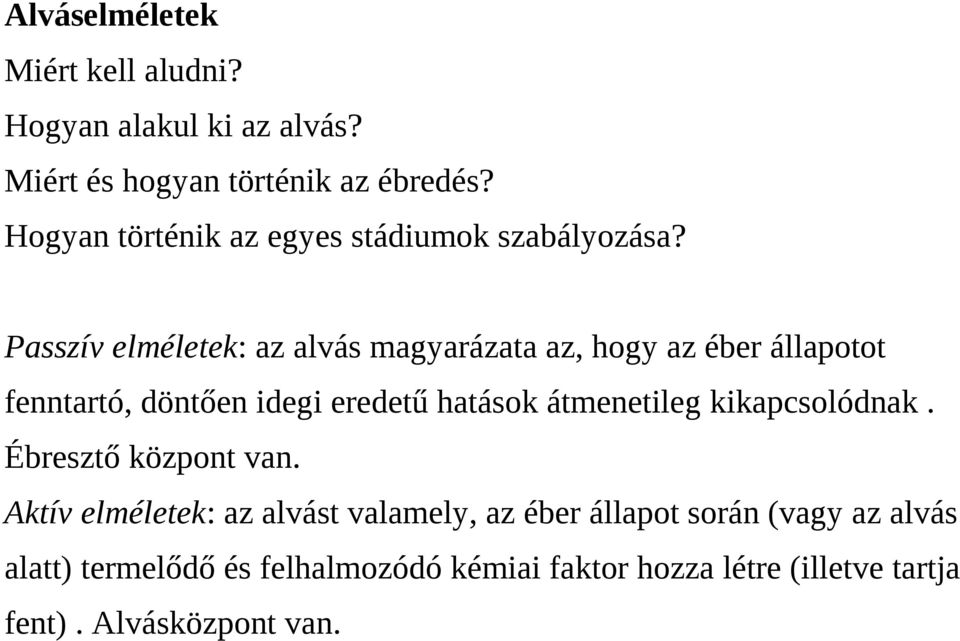 Passzív elméletek: az alvás magyarázata az, hogy az éber állapotot fenntartó, döntően idegi eredetű hatások átmenetileg