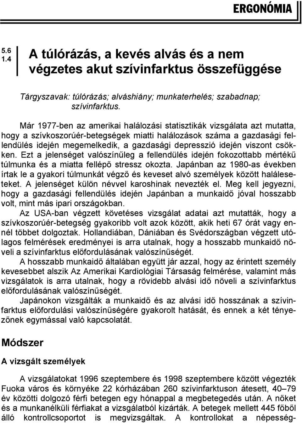 idején viszont csökken. Ezt a jelenséget valószínűleg a fellendülés idején fokozottabb mértékű túlmunka és a miatta fellépő stressz okozta.