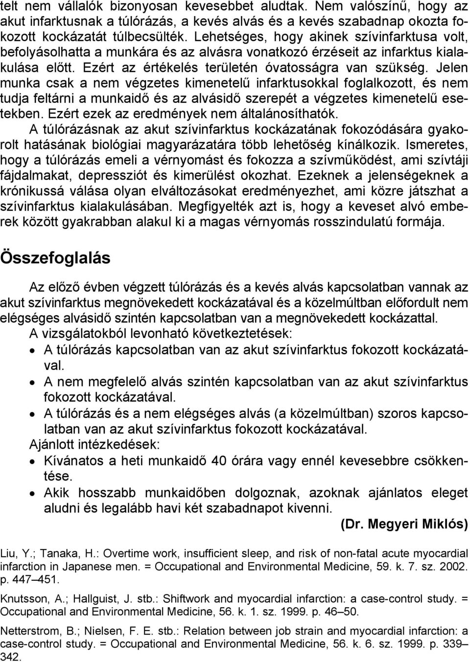 Jelen munka csak a nem végzetes kimenetelű infarktusokkal foglalkozott, és nem tudja feltárni a munkaidő és az alvásidő szerepét a végzetes kimenetelű esetekben.