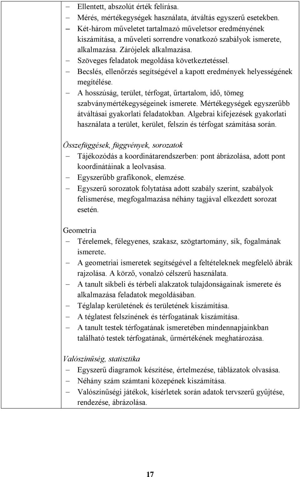 Szöveges feladatok megoldása következtetéssel. Becslés, ellenőrzés segítségével a kapott eredmények helyességének megítélése.