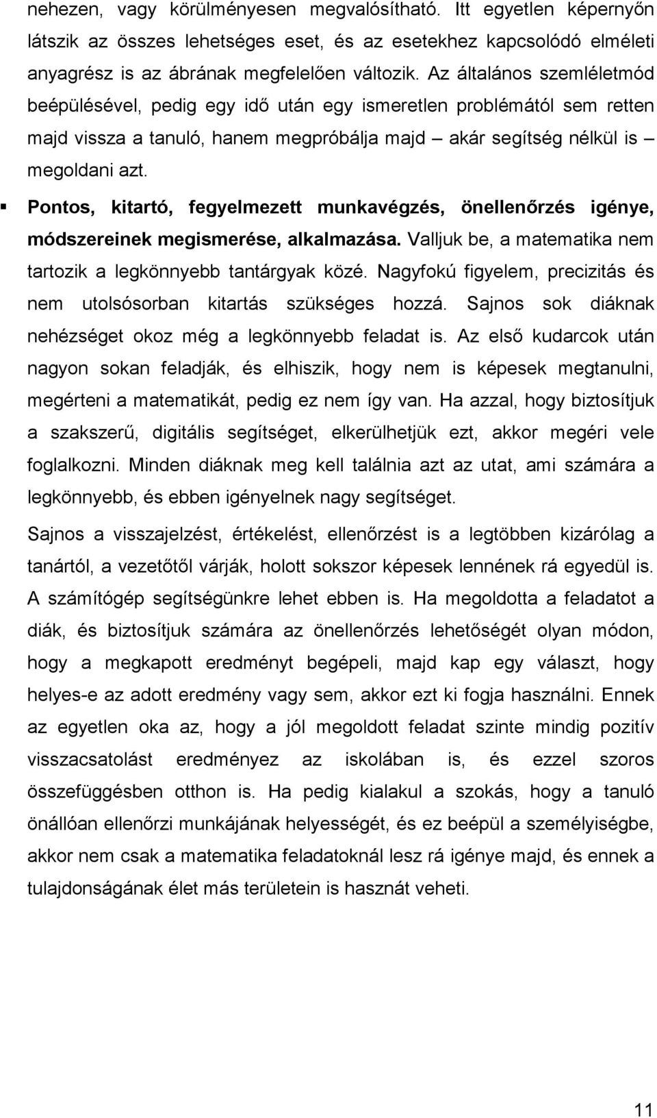 Pontos, kitartó, fegyelmezett munkavégzés, önellenőrzés igénye, módszereinek megismerése, alkalmazása. Valljuk be, a matematika nem tartozik a legkönnyebb tantárgyak közé.