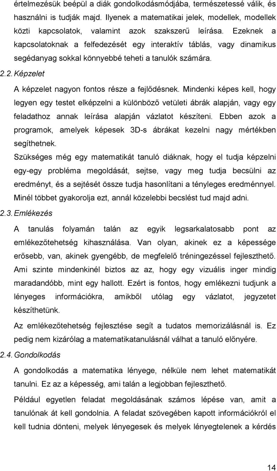 Mindenki képes kell, hogy legyen egy testet elképzelni a különböző vetületi ábrák alapján, vagy egy feladathoz annak leírása alapján vázlatot készíteni.