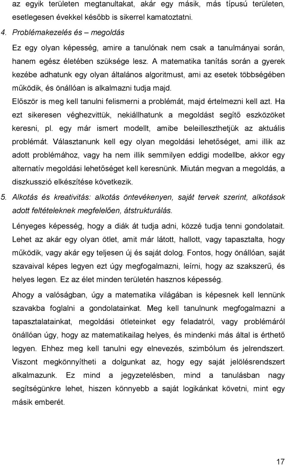 A matematika tanítás során a gyerek kezébe adhatunk egy olyan általános algoritmust, ami az esetek többségében működik, és önállóan is alkalmazni tudja majd.