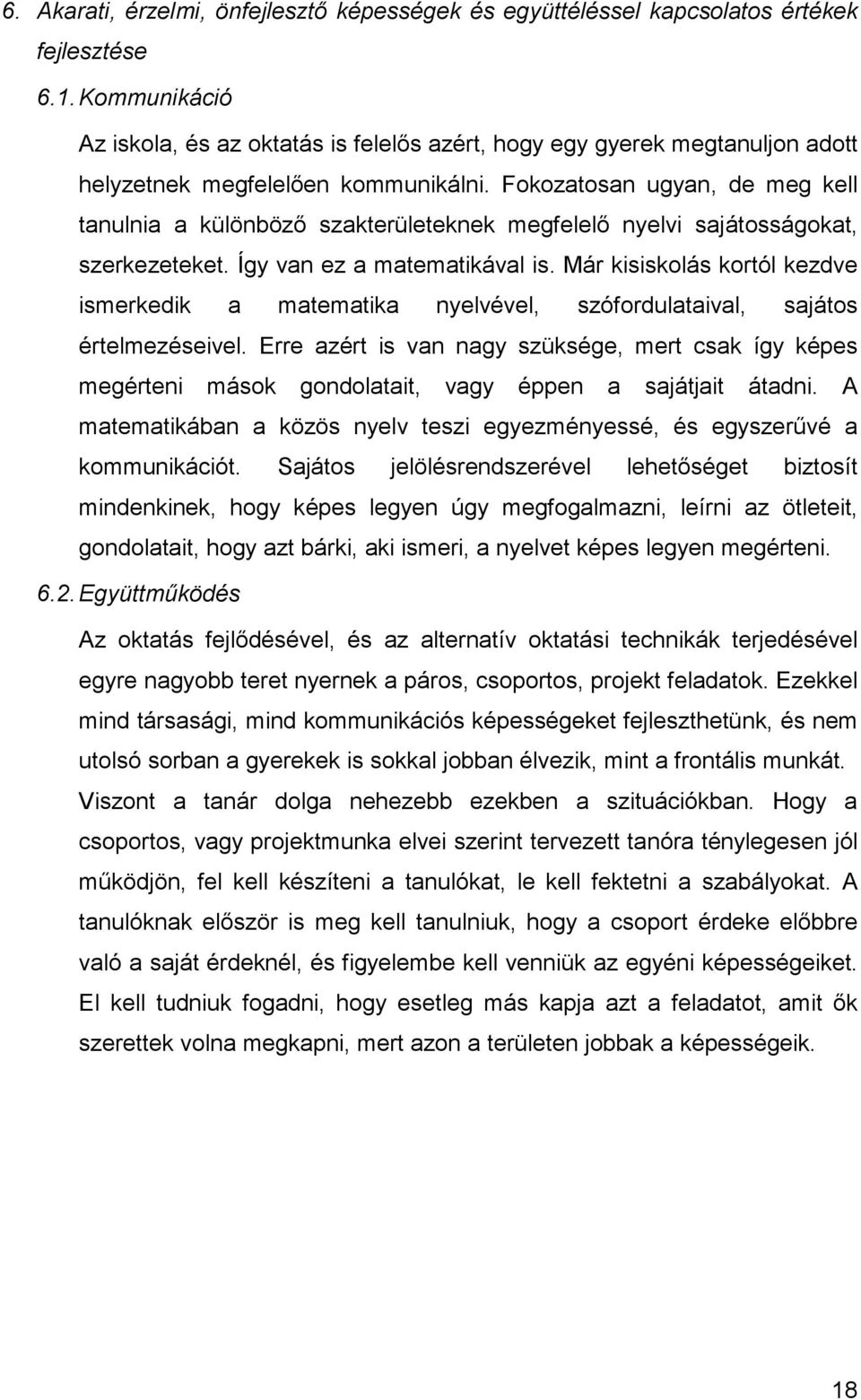 Fokozatosan ugyan, de meg kell tanulnia a különböző szakterületeknek megfelelő nyelvi sajátosságokat, szerkezeteket. Így van ez a matematikával is.