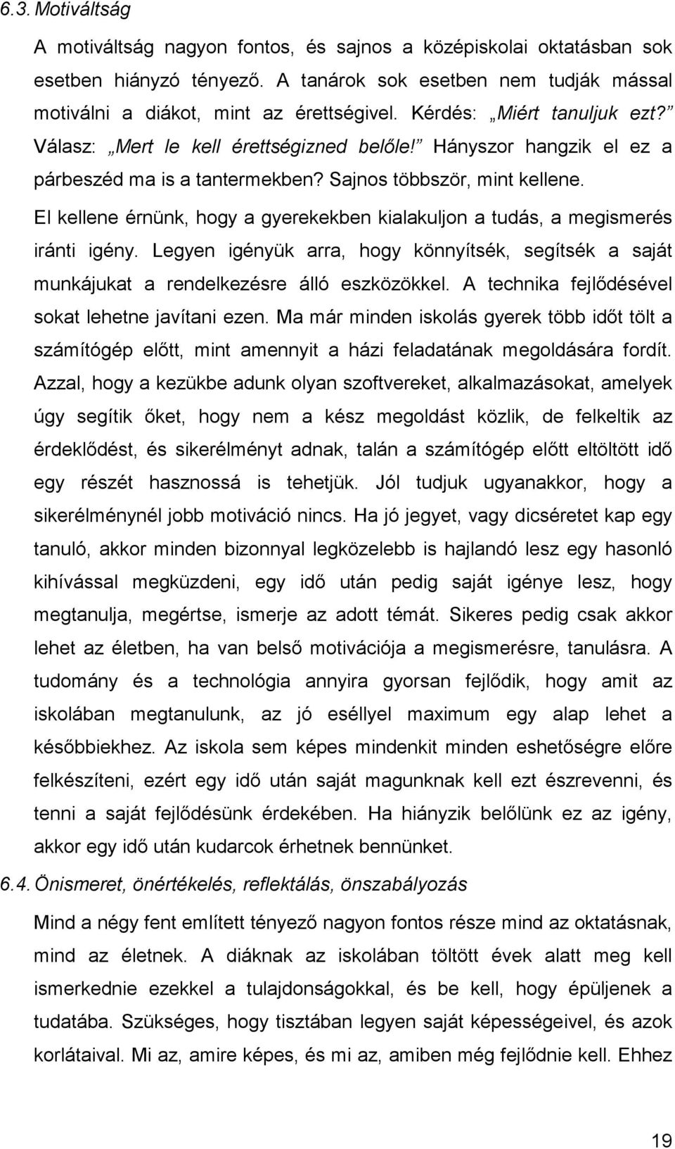 El kellene érnünk, hogy a gyerekekben kialakuljon a tudás, a megismerés iránti igény. Legyen igényük arra, hogy könnyítsék, segítsék a saját munkájukat a rendelkezésre álló eszközökkel.