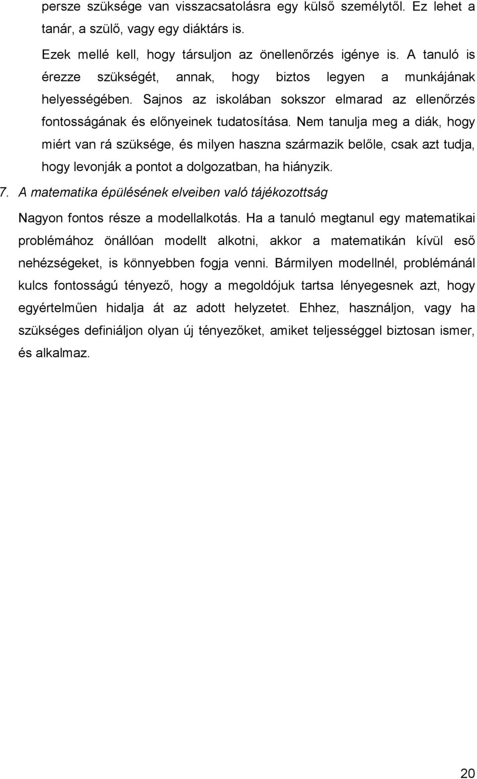 Nem tanulja meg a diák, hogy miért van rá szüksége, és milyen haszna származik belőle, csak azt tudja, hogy levonják a pontot a dolgozatban, ha hiányzik. 7.