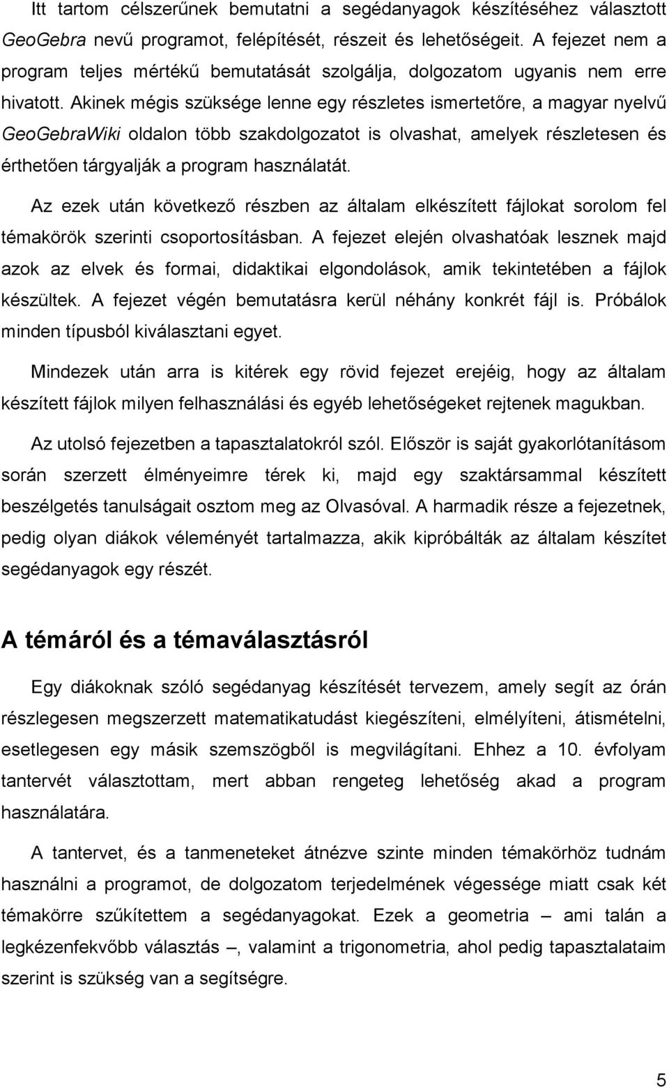 Akinek mégis szüksége lenne egy részletes ismertetőre, a magyar nyelvű GeoGebraWiki oldalon több szakdolgozatot is olvashat, amelyek részletesen és érthetően tárgyalják a program használatát.