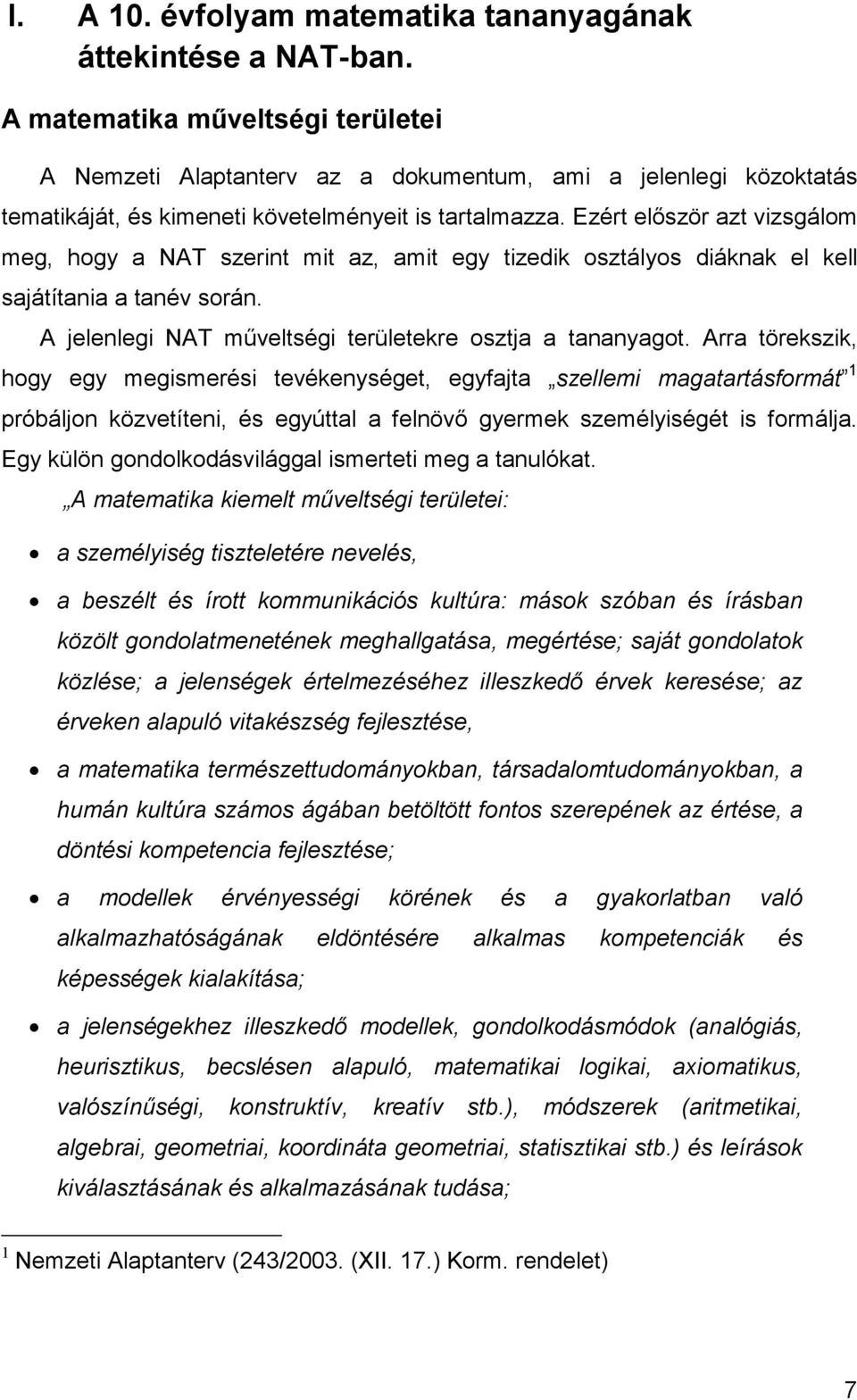 Ezért először azt vizsgálom meg, hogy a NAT szerint mit az, amit egy tizedik osztályos diáknak el kell sajátítania a tanév során. A jelenlegi NAT műveltségi területekre osztja a tananyagot.