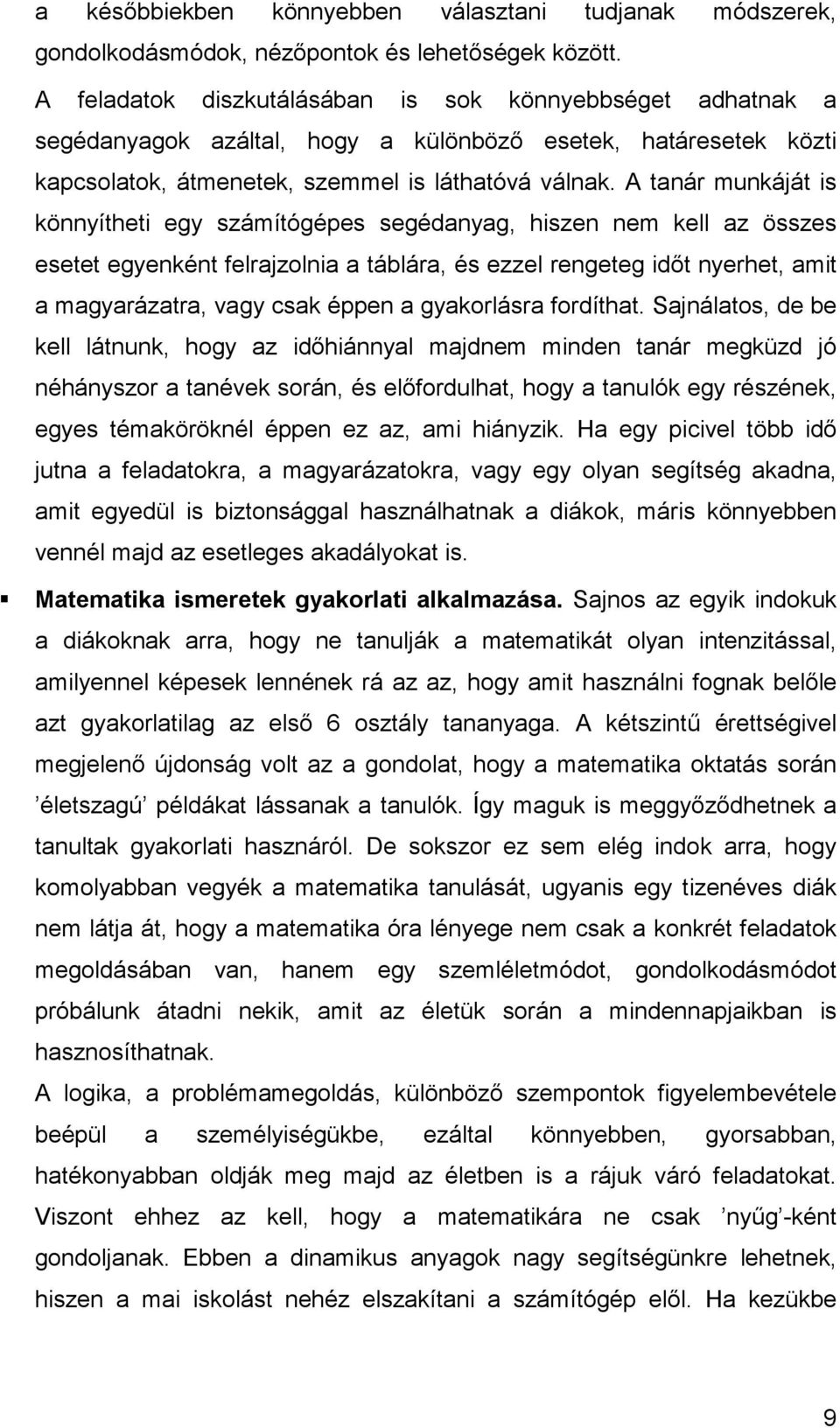 A tanár munkáját is könnyítheti egy számítógépes segédanyag, hiszen nem kell az összes esetet egyenként felrajzolnia a táblára, és ezzel rengeteg időt nyerhet, amit a magyarázatra, vagy csak éppen a