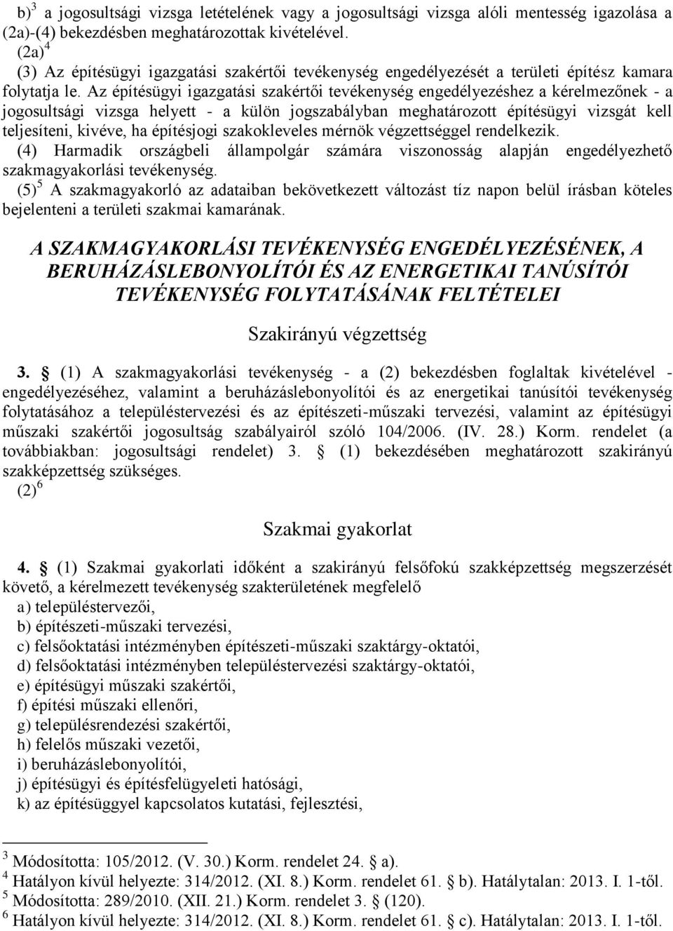 Az építésügyi igazgatási szakértői tevékenység engedélyezéshez a kérelmezőnek - a jogosultsági vizsga helyett - a külön jogszabályban meghatározott építésügyi vizsgát kell teljesíteni, kivéve, ha