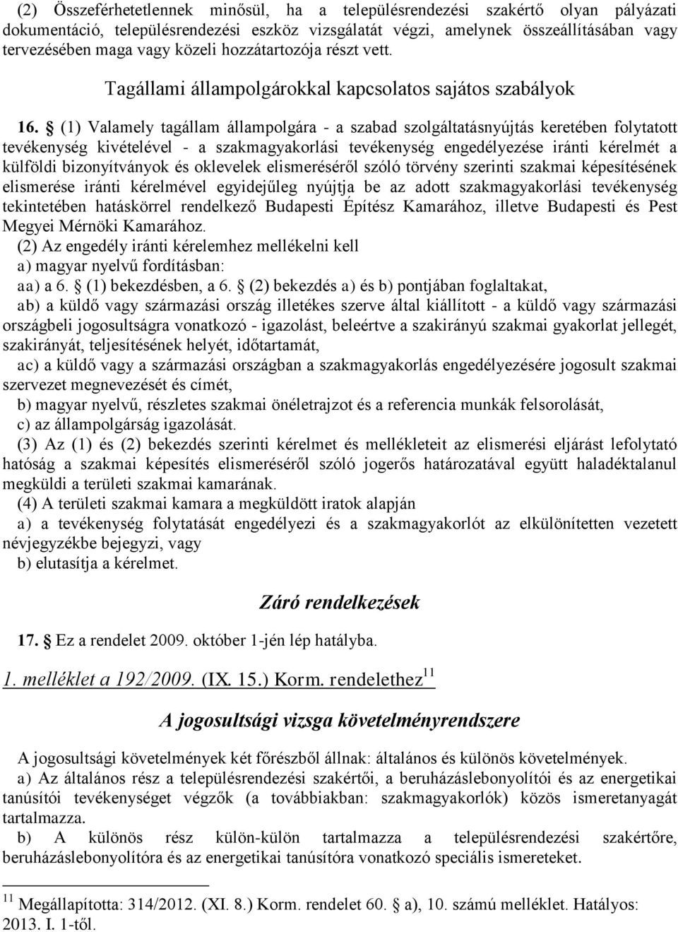 (1) Valamely tagállam állampolgára - a szabad szolgáltatásnyújtás keretében folytatott tevékenység kivételével - a szakmagyakorlási tevékenység engedélyezése iránti kérelmét a külföldi bizonyítványok