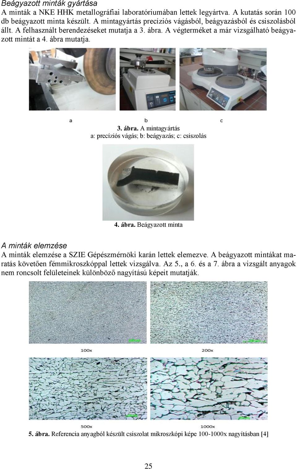 ábra. Beágyazott minta A minták elemzése A minták elemzése a SZIE Gépészmérnöki karán lettek elemezve. A beágyazott mintákat maratás követően fémmikroszkóppal lettek vizsgálva. Az 5., a 6. és a 7.