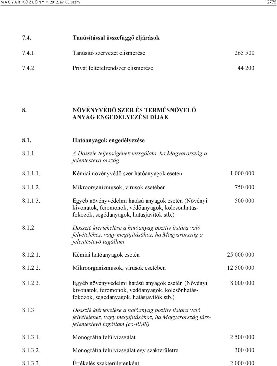 1.1.2. Mikroorganizmusok, vírusok esetében 750 000 8.1.1.3. Egyéb növényvédelmi hatású anyagok esetén (Növényi kivonatok, feromonok, véd anyagok, kölcsönhatásfokozók, segédanyagok, hatásjavítók stb.