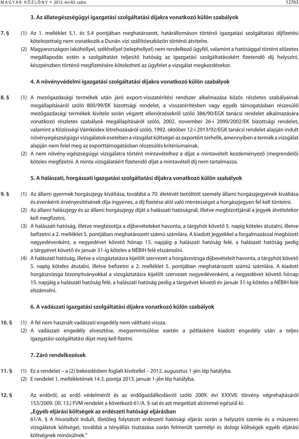 (2) Magyarországon lakóhellyel, székhellyel (telephellyel) nem rendelkezõ ügyfél, valamint a hatósággal történt elõzetes megállapodás estén a szolgáltatást teljesítõ hatóság az igazgatási