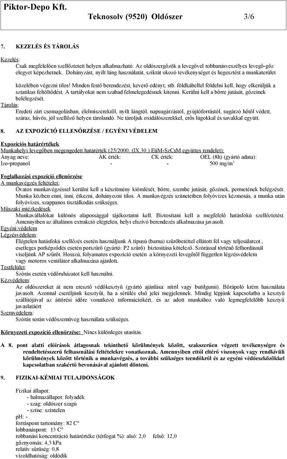 földkábellel földelni kell, hogy elkerüljük a sztatikus feltöltődést. A tartályokat nem szabad felmelegedésnek kitenni. Kerülni kell a bőrre jutását, gőzeinek belélegzését.