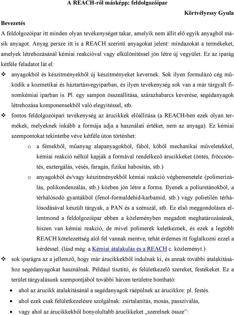 Ez az iparág kétféle feladatot lát el: anyagokból és készítményekből új készítményeket kevernek.