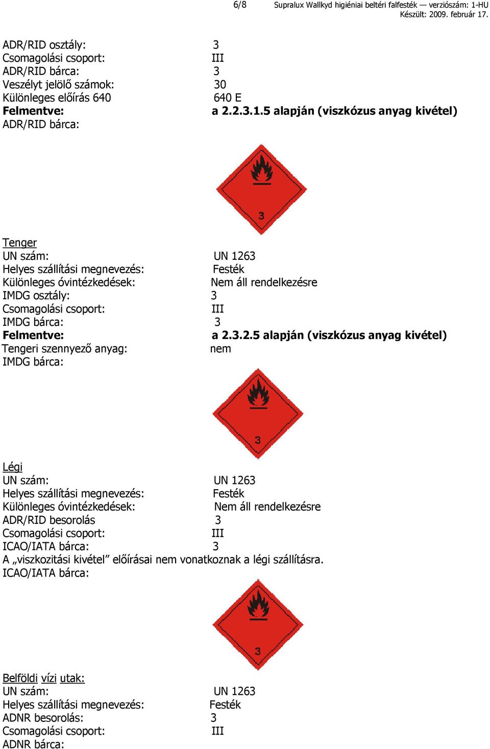 5 alapján (viszkózus anyag kivétel) ADR/RID bárca: Tenger UN szám: UN 1263 Helyes szállítási megnevezés: Festék Különleges óvintézkedések: Nem áll rendelkezésre IMDG osztály: 3 Csomagolási csoport: