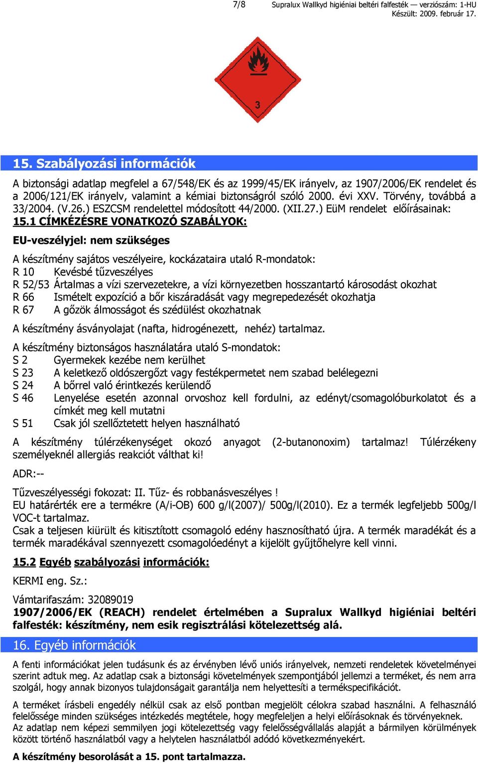 Törvény, továbbá a 33/2004. (V.26.) ESZCSM rendelettel módosított 44/2000. (XII.27.) EüM rendelet előírásainak: 15.