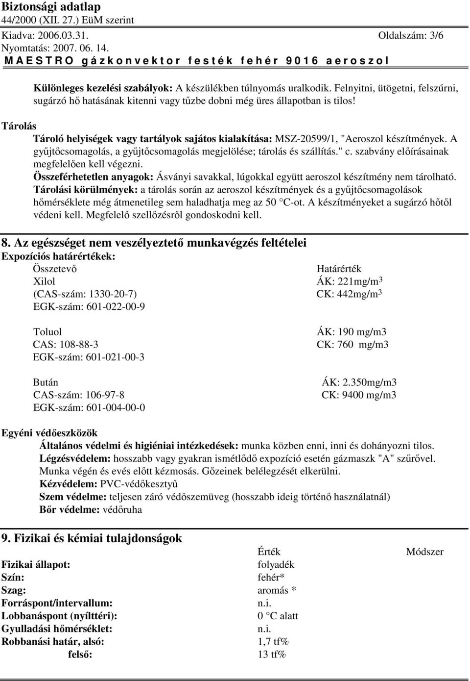 Tárolás Tároló helyiségek vagy tartályok sajátos kialakítása: MSZ-20599/1, "Aeroszol készítmények. A gyjtcsomagolás, a gyjtcsomagolás megjelölése; tárolás és szállítás." c.