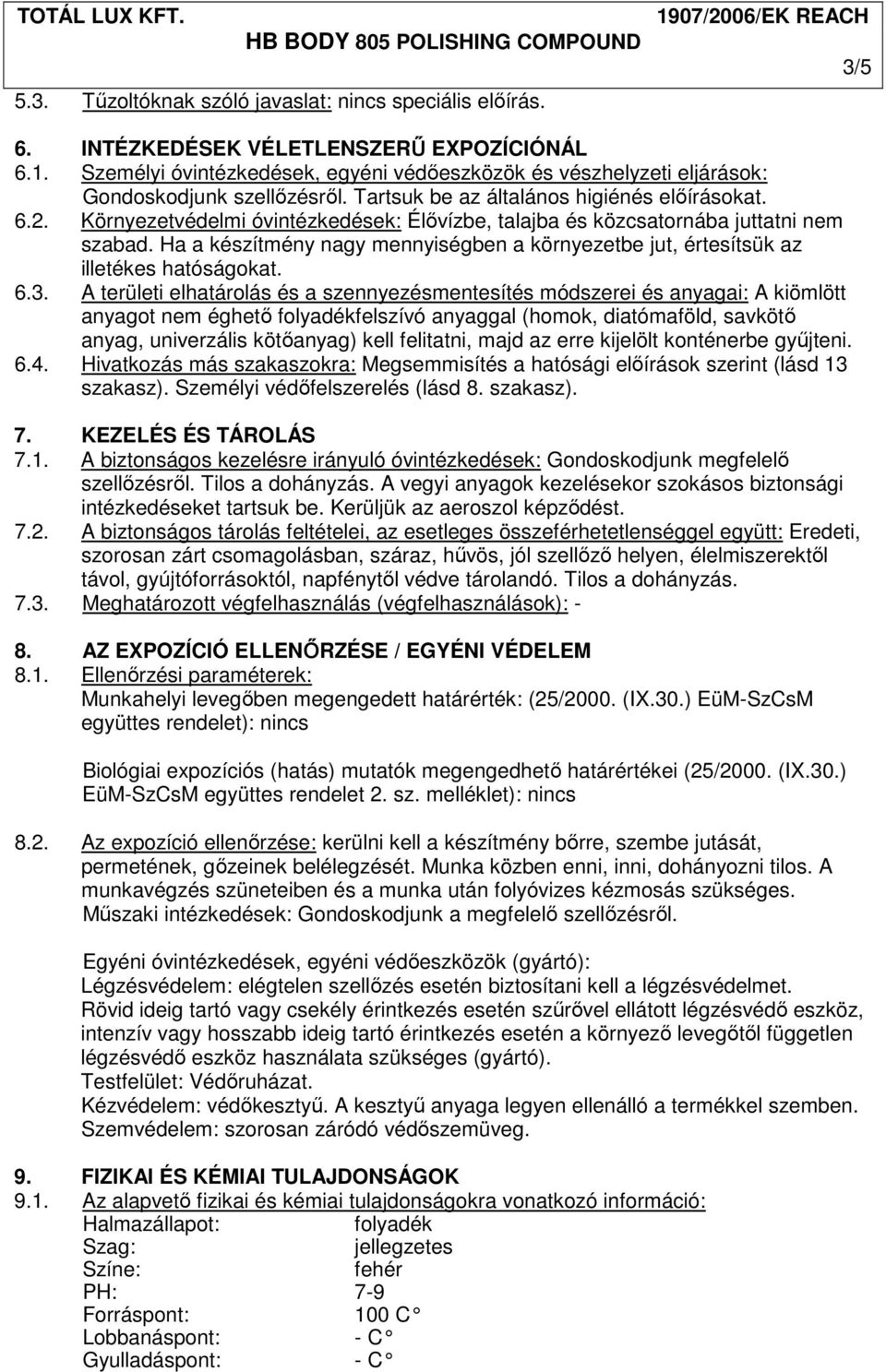 Környezetvédelmi óvintézkedések: Élıvízbe, talajba és közcsatornába juttatni nem szabad. Ha a készítmény nagy mennyiségben a környezetbe jut, értesítsük az illetékes hatóságokat. 6.3.