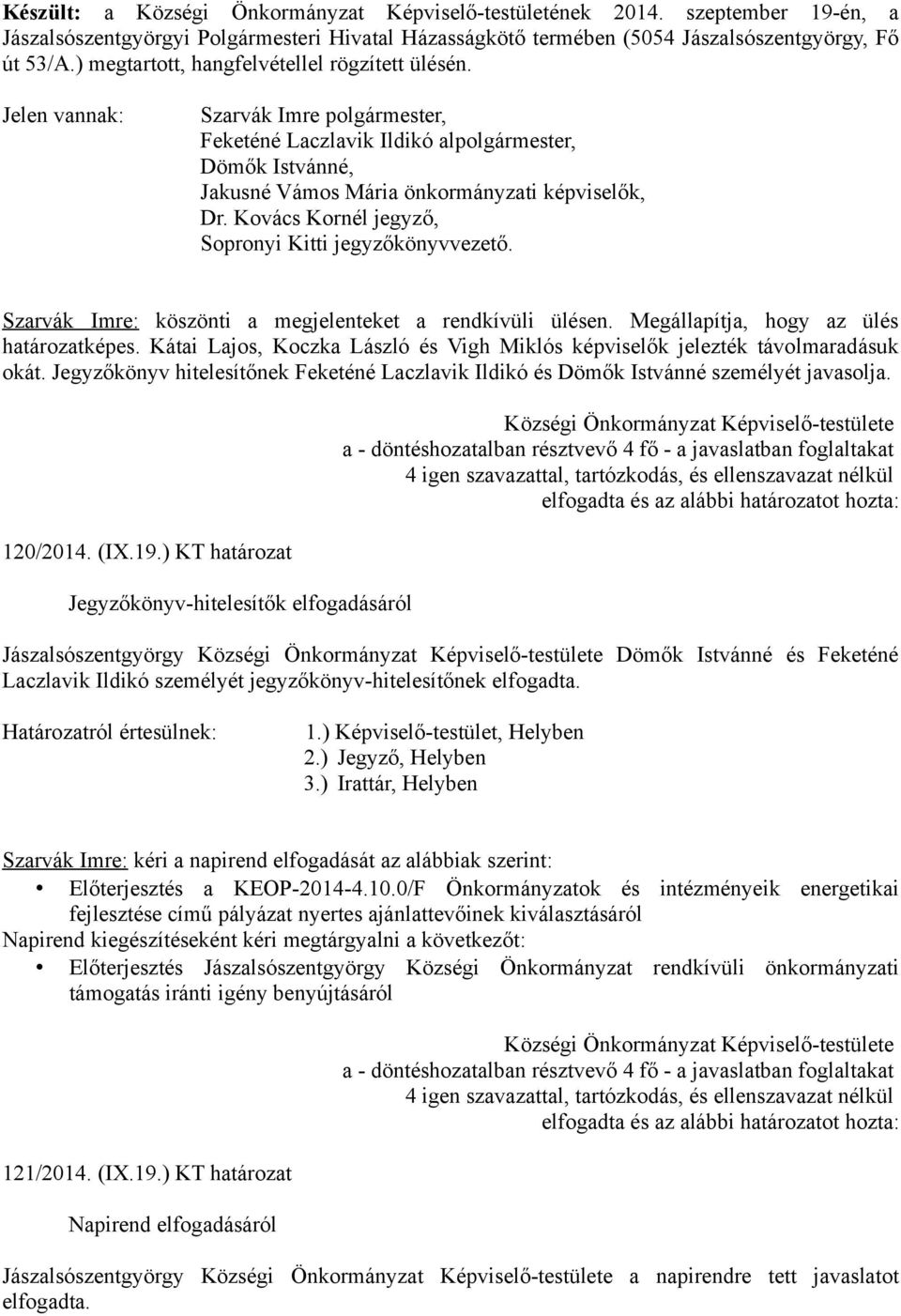 Kovács Kornél jegyző, Sopronyi Kitti jegyzőkönyvvezető. Szarvák Imre: köszönti a megjelenteket a rendkívüli ülésen. Megállapítja, hogy az ülés határozatképes.