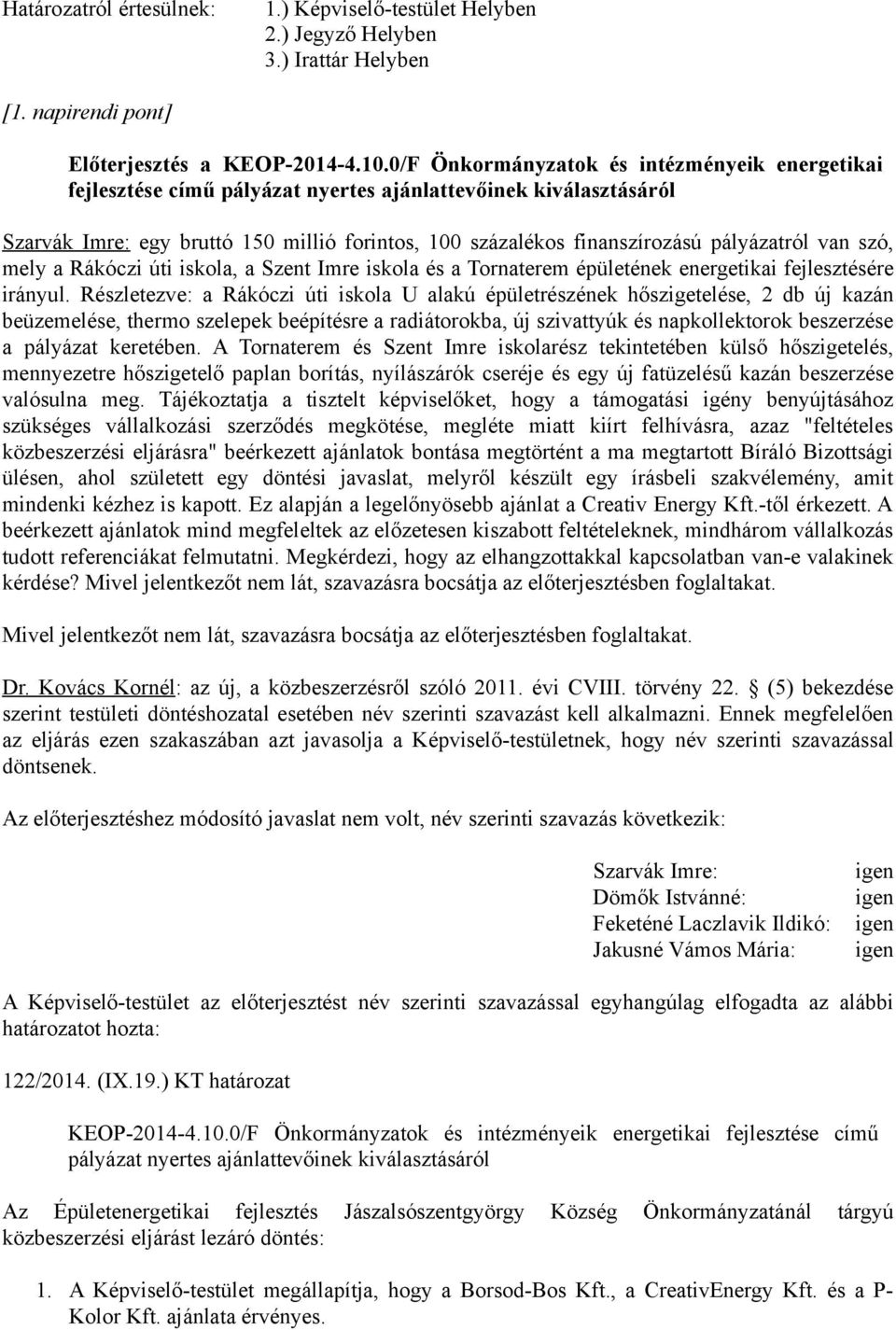 pályázatról van szó, mely a Rákóczi úti iskola, a Szent Imre iskola és a Tornaterem épületének energetikai fejlesztésére irányul.