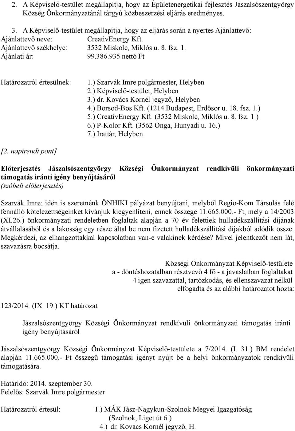 935 nettó Ft Határozatról értesülnek: 1.) Szarvák Imre polgármester, Helyben 2.) Képviselő-testület, Helyben 3.) dr. Kovács Kornél jegyző, Helyben 4.) Borsod-Bos Kft. (1214 Budapest, Erdősor u. 18.