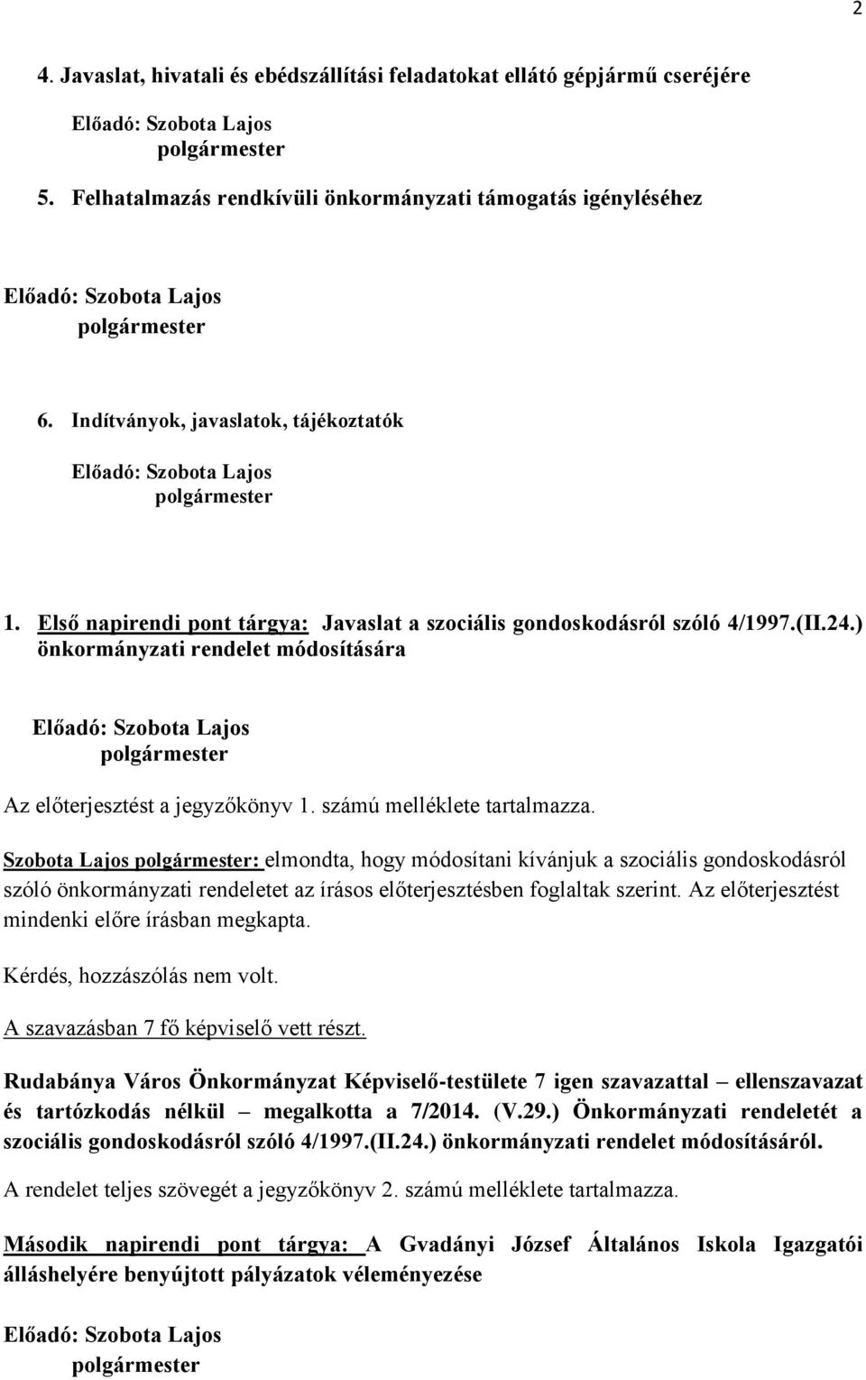 Szobota Lajos : elmondta, hogy módosítani kívánjuk a szociális gondoskodásról szóló önkormányzati rendeletet az írásos előterjesztésben foglaltak szerint.