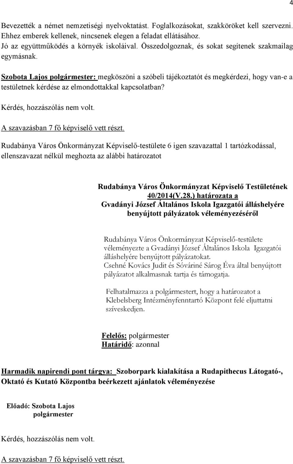 Rudabánya Város Önkormányzat Képviselő-testülete 6 igen szavazattal 1 tartózkodással, ellenszavazat nélkül meghozta az alábbi határozatot 40/2014(V.28.