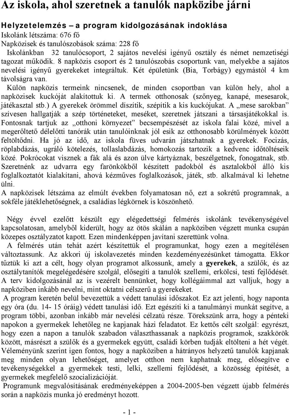 Két épületünk (Bia, Torbágy) egymástól 4 km távolságra van. Külön napközis termeink nincsenek, de minden csoportban van külön hely, ahol a napközisek kuckóját alakítottuk ki.