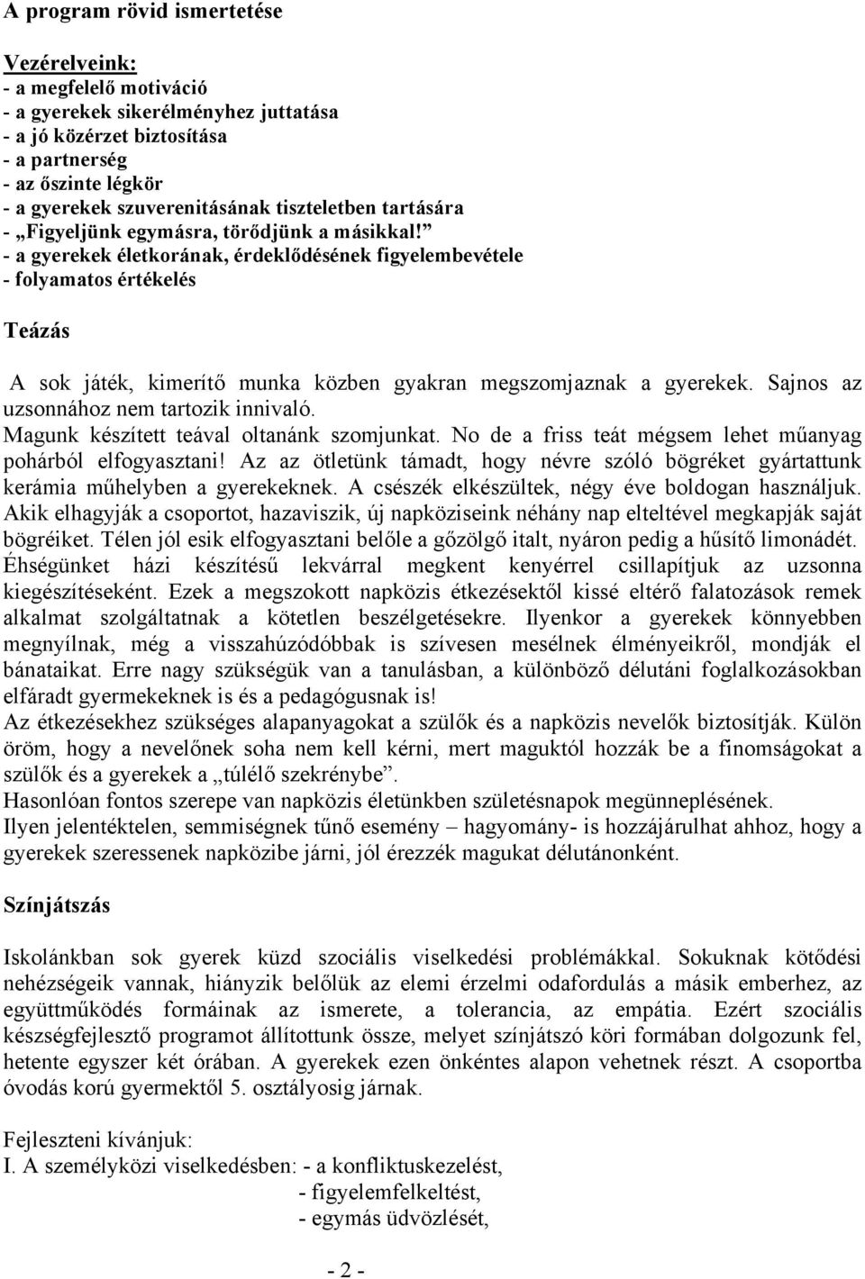 - a gyerekek életkorának, érdeklődésének figyelembevétele - folyamatos értékelés Teázás A sok játék, kimerítő munka közben gyakran megszomjaznak a gyerekek. Sajnos az uzsonnához nem tartozik innivaló.