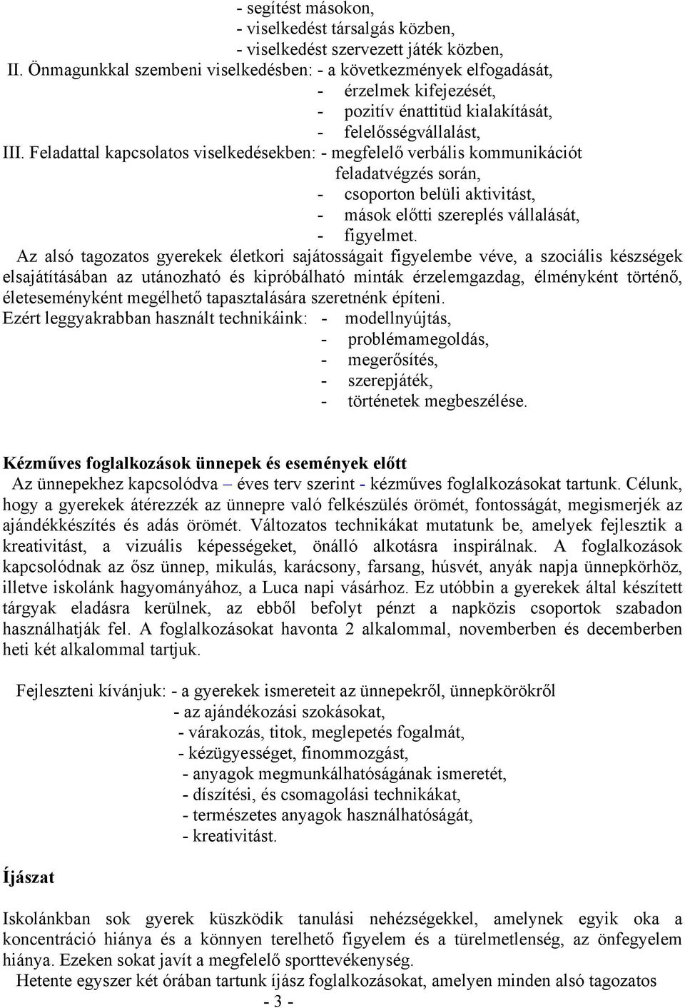 Feladattal kapcsolatos viselkedésekben: - megfelelő verbális kommunikációt feladatvégzés során, - csoporton belüli aktivitást, - mások előtti szereplés vállalását, - figyelmet.