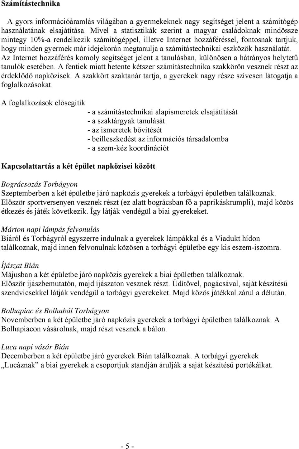 számítástechnikai eszközök használatát. Az Internet hozzáférés komoly segítséget jelent a tanulásban, különösen a hátrányos helytetű tanulók esetében.