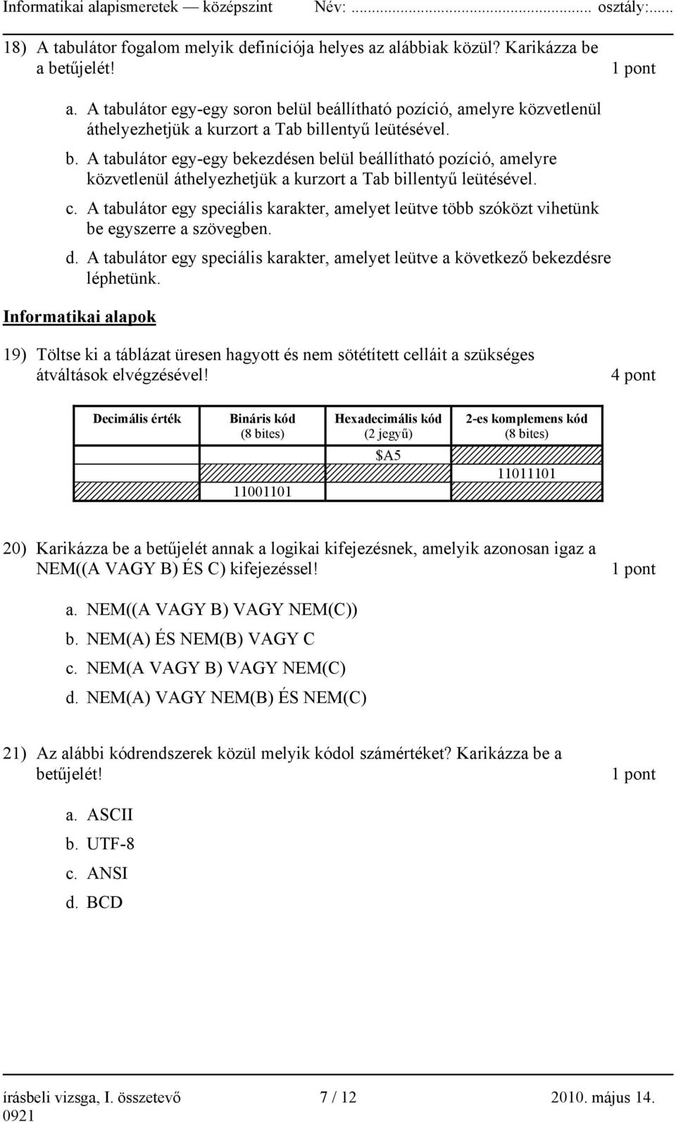 A tabulátor egy speciális karakter, amelyet leütve több szóközt vihetünk be egyszerre a szövegben. d. A tabulátor egy speciális karakter, amelyet leütve a következő bekezdésre léphetünk.