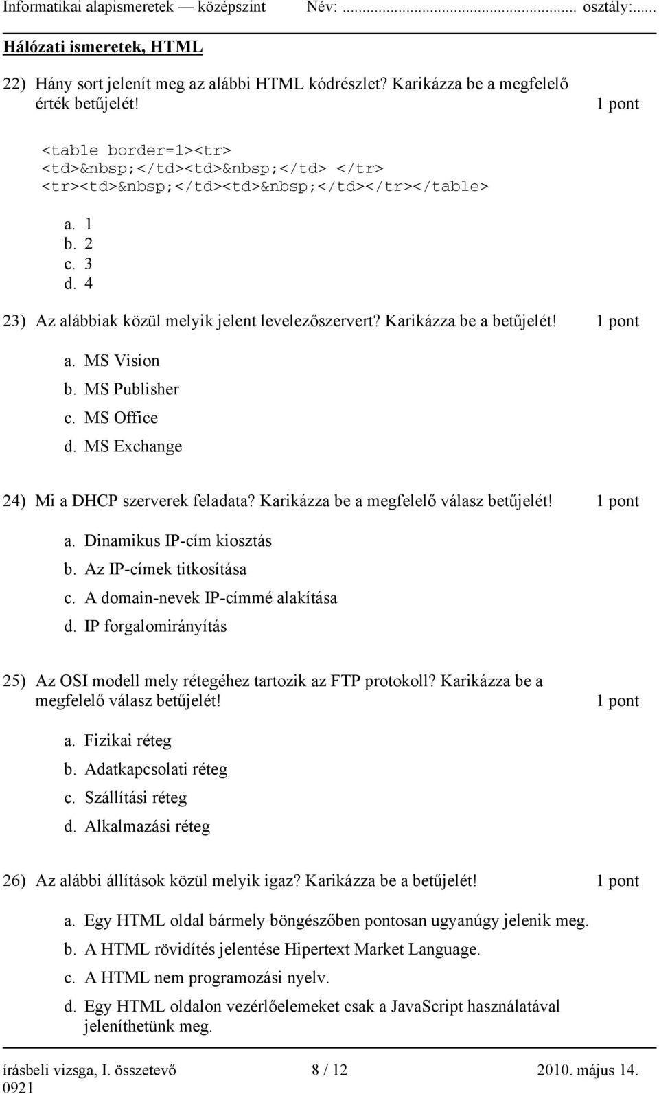 MS Publisher c. MS Office d. MS Exchange 24) Mi a DHCP szerverek feladata? Karikázza be a megfelelő válasz betűjelét! a. Dinamikus IP-cím kiosztás b. Az IP-címek titkosítása c.