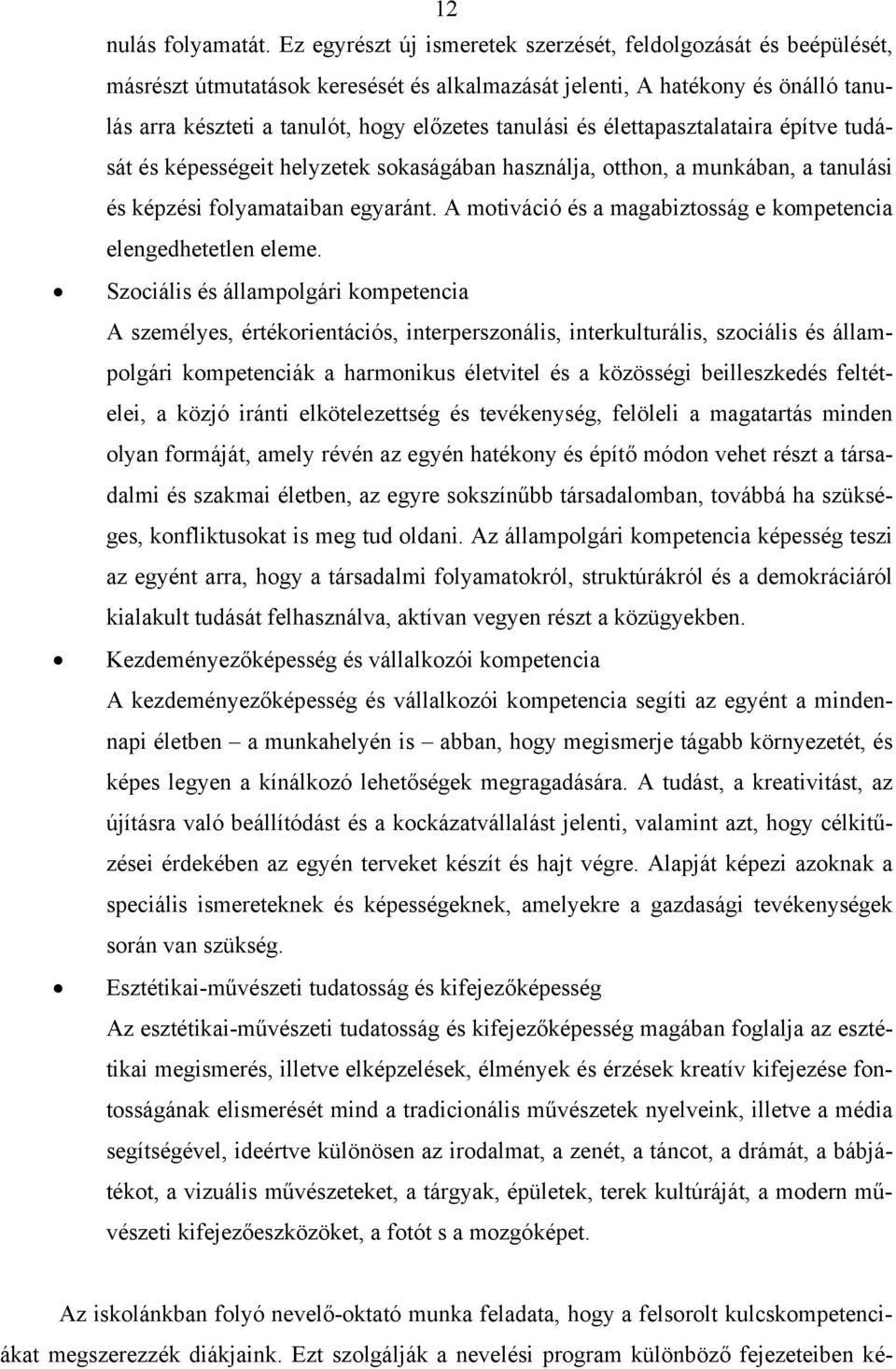 élettapasztalataira építve tudását és képességeit helyzetek skaságában használja, tthn, a munkában, a tanulási és képzési flyamataiban egyaránt.