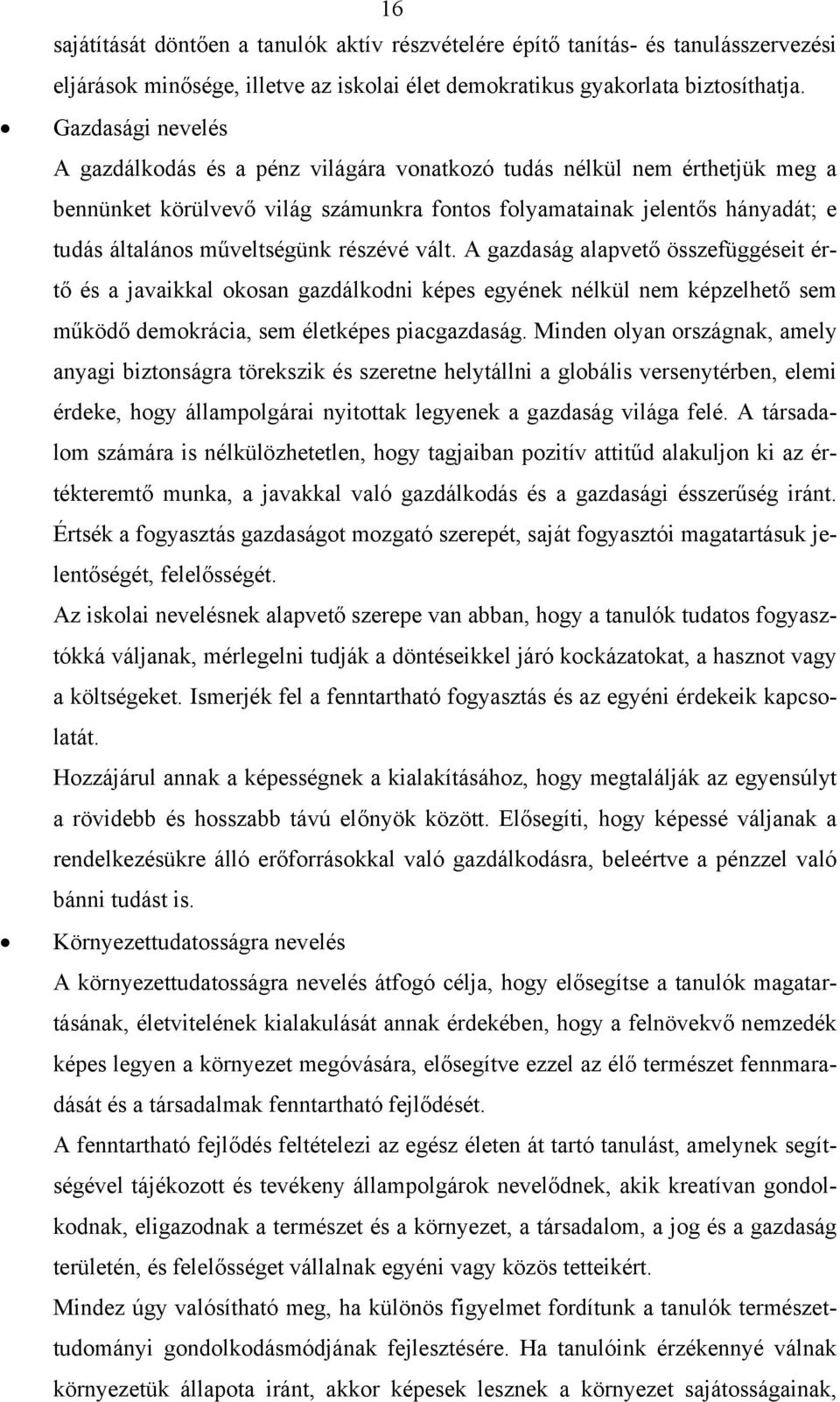 részévé vált. A gazdaság alapvető összefüggéseit értő és a javaikkal ksan gazdálkdni képes egyének nélkül nem képzelhető sem működő demkrácia, sem életképes piacgazdaság.