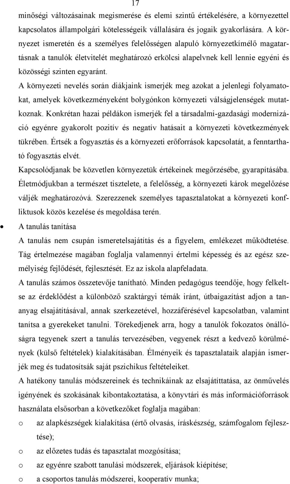 A környezeti nevelés srán diákjaink ismerjék meg azkat a jelenlegi flyamatkat, amelyek következményeként blygónkn környezeti válságjelenségek mutatkznak.