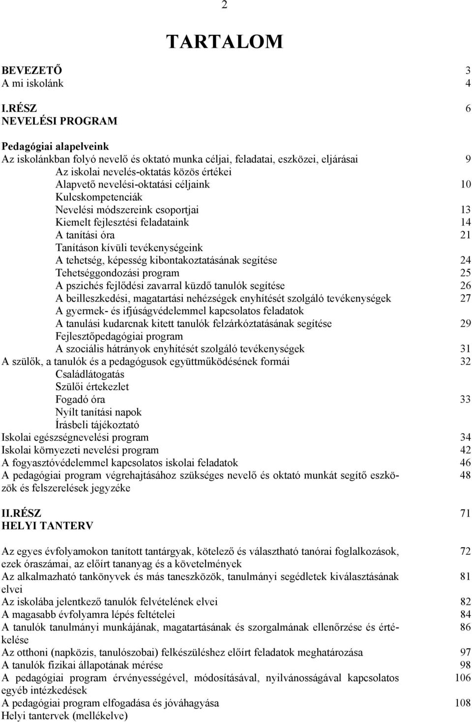 céljaink 10 Kulcskmpetenciák Nevelési módszereink csprtjai 13 Kiemelt fejlesztési feladataink 14 A tanítási óra 21 Tanításn kívüli tevékenységeink A tehetség, képesség kibntakztatásának segítése 24