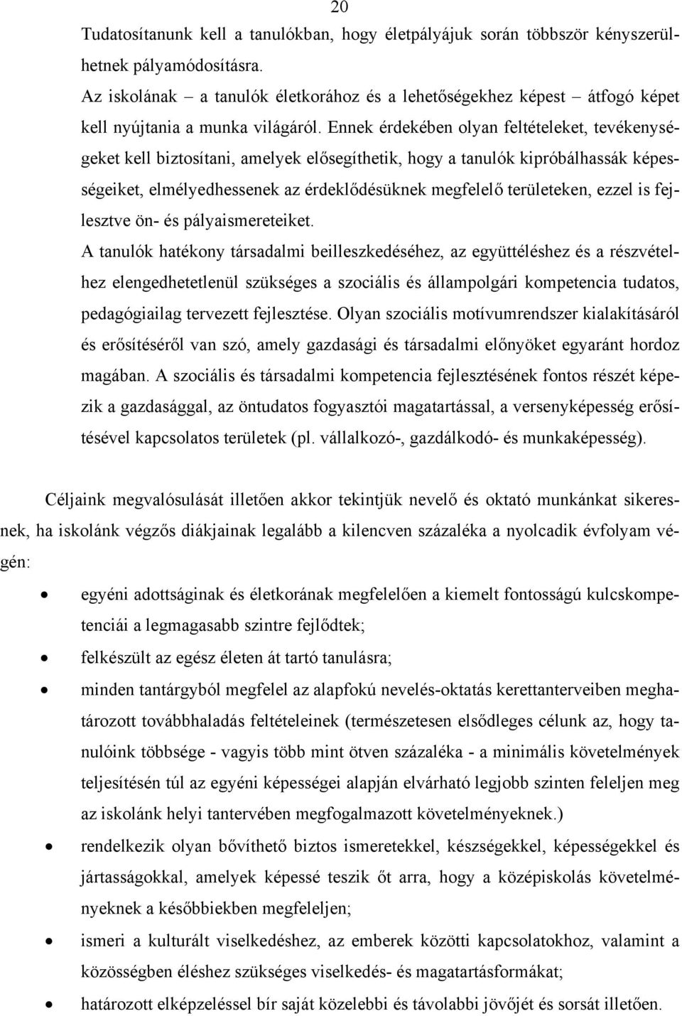 Ennek érdekében lyan feltételeket, tevékenységeket kell biztsítani, amelyek elősegíthetik, hgy a tanulók kipróbálhassák képességeiket, elmélyedhessenek az érdeklődésüknek megfelelő területeken, ezzel