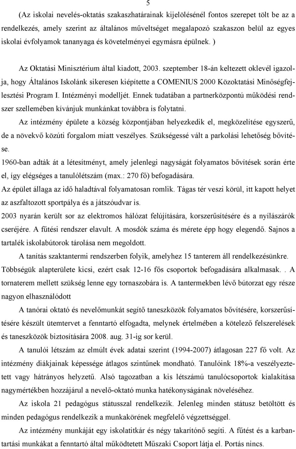 szeptember 18-án keltezett klevél igazlja, hgy Általáns Isklánk sikeresen kiépítette a COMENIUS 2000 Közktatási Minőségfejlesztési Prgram I. Intézményi mdelljét.