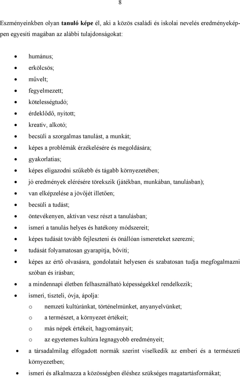 elérésére törekszik (játékban, munkában, tanulásban); van elképzelése a jövőjét illetően; becsüli a tudást; öntevékenyen, aktívan vesz részt a tanulásban; ismeri a tanulás helyes és hatékny