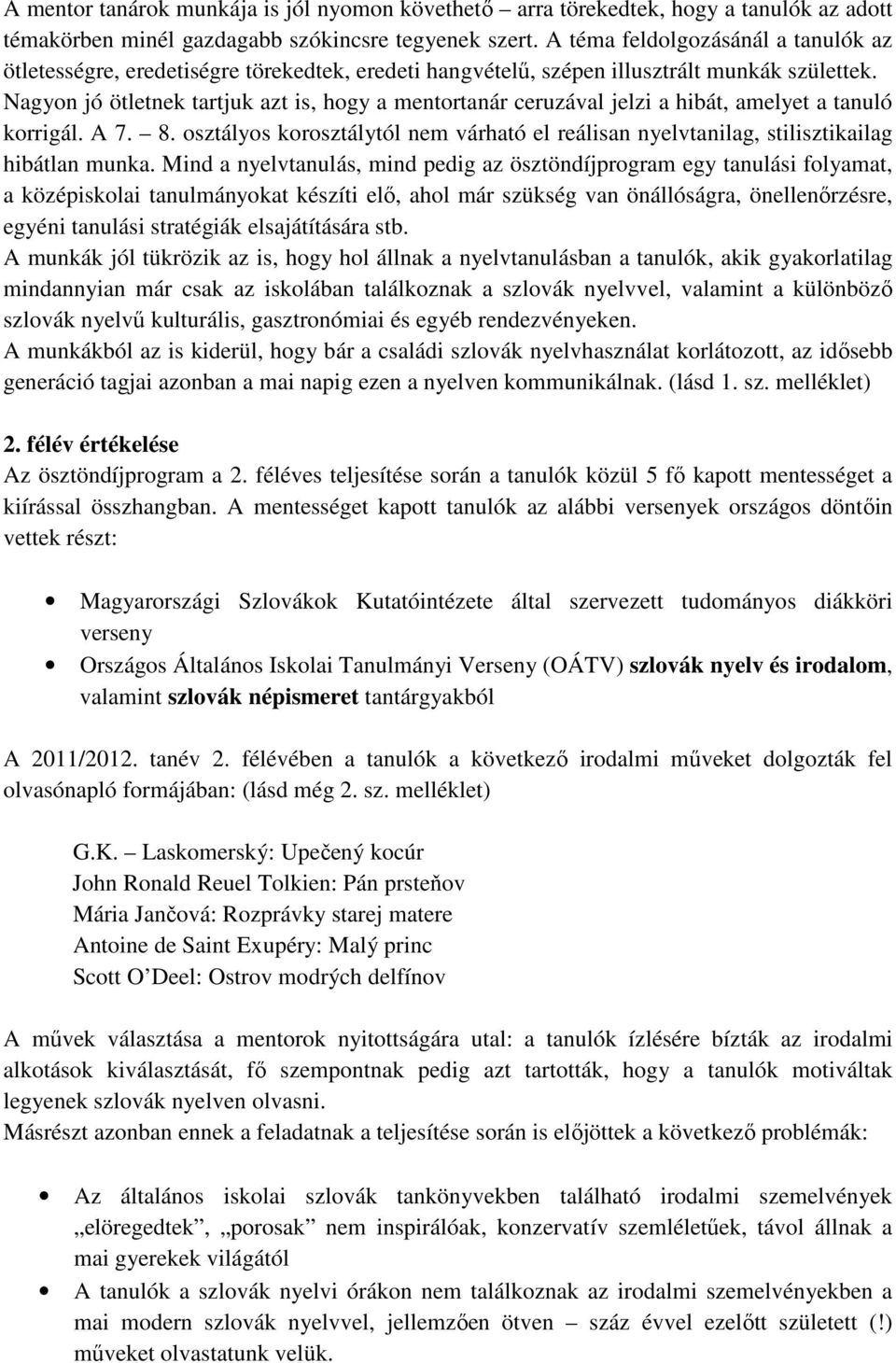 Nagyon jó ötletnek tartjuk azt is, hogy a mentortanár ceruzával jelzi a hibát, amelyet a tanuló korrigál. A 7. 8.