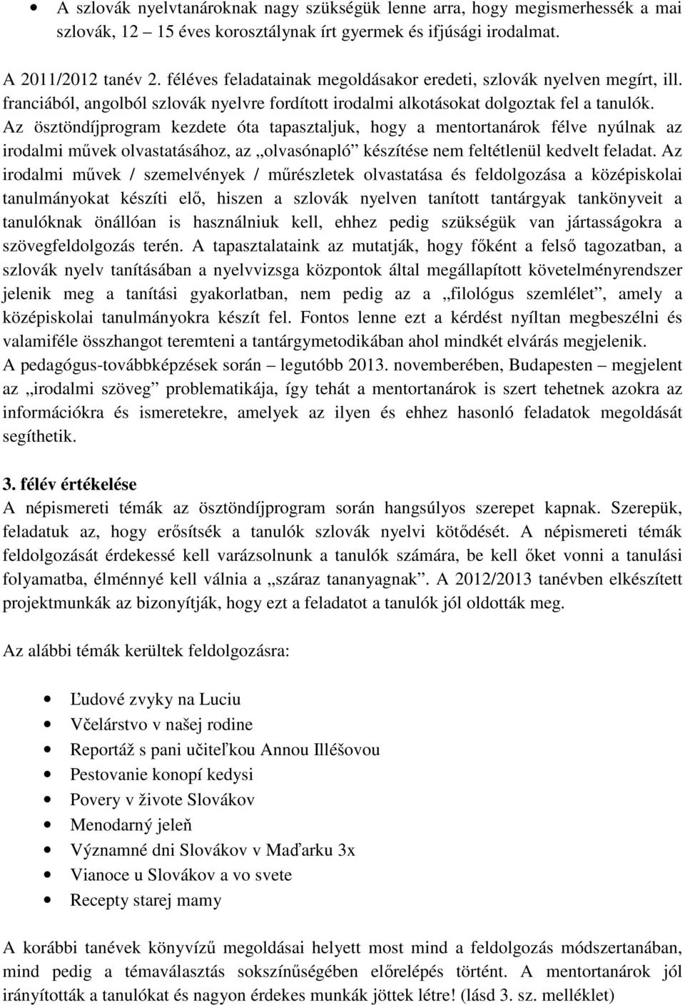 Az ösztöndíjprogram kezdete óta tapasztaljuk, hogy a mentortanárok félve nyúlnak az irodalmi művek olvastatásához, az olvasónapló készítése nem feltétlenül kedvelt feladat.