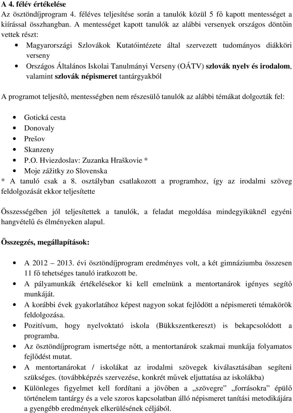 Tanulmányi Verseny (OÁTV) szlovák nyelv és irodalom, valamint szlovák népismeret tantárgyakból A programot teljesítő, mentességben nem részesülő tanulók az alábbi témákat dolgozták fel: Gotická cesta