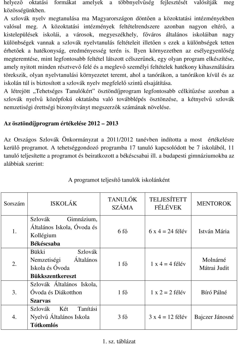 feltételeit illetően s ezek a különbségek tetten érhetőek a hatékonyság, eredményesség terén is.