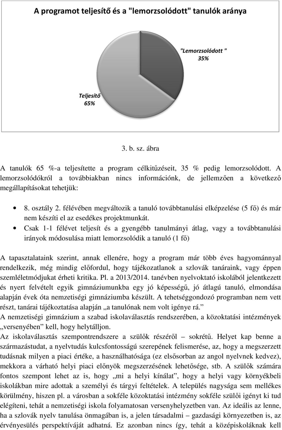 félévében megváltozik a tanuló továbbtanulási elképzelése (5 fő) és már nem készíti el az esedékes projektmunkát.