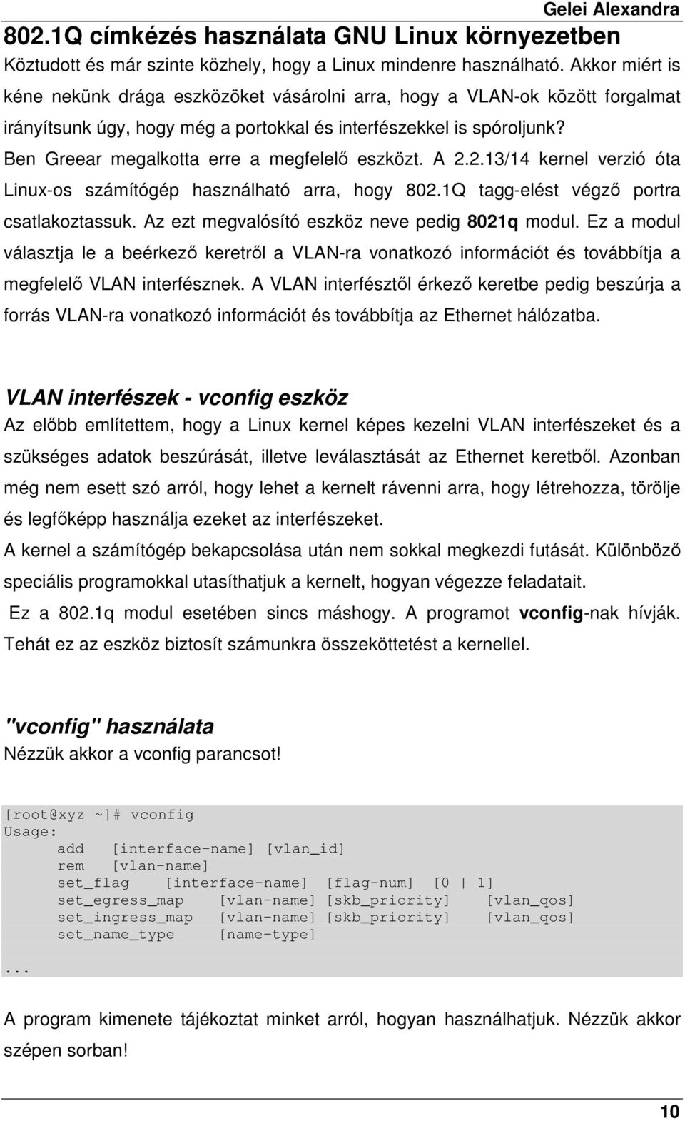 Ben Greear megalkotta erre a megfelelı eszközt. A 2.2.13/14 kernel verzió óta Linux-os számítógép használható arra, hogy 802.1Q tagg-elést végzı portra csatlakoztassuk.